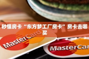秒懂房卡“东方梦工厂房卡”房卡去哪买
