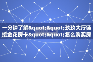 一分钟了解""玖玖大厅链接金花房卡""怎么购买房卡‘获取大厅链接