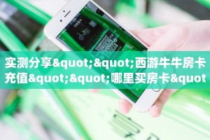 实测分享""西游牛牛房卡充值""哪里买房卡"获取链接多少?智核