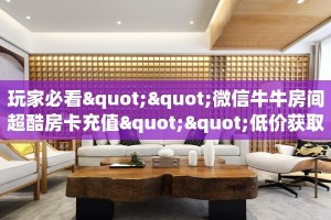 秒懂房卡“官方正版大厅房卡”房卡去哪买
