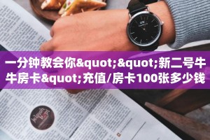 一分钟教会你""新二号牛牛房卡"充值/房卡100张多少钱