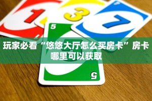 玩家必看“悠悠大厅怎么买房卡”房卡哪里可以获取