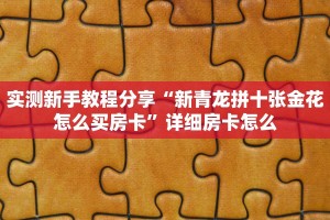 实测新手教程分享“新青龙拼十张金花怎么买房卡”详细房卡怎么