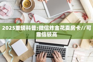 2025重磅科普:微信炸金花卖房卡//可靠信较高