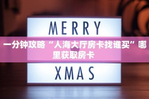 一分钟攻略“人海大厅房卡找谁买”哪里获取房卡 