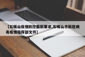 【石嘴山疫情防控最新要求,石嘴山市新冠病毒疫情指挥部文件】
