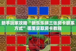新手玩家攻略“新乐乐拼三张房卡联系方式”哪里获取房卡教程