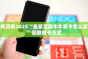 有没有2025“皇豪互娱牛牛房卡怎么买”获取房卡方式