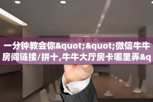 一分钟教会你""微信牛牛房间链接/拼十,牛牛大厅房卡哪里弄""怎么
