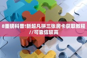 8重磅科普!新超凡拼三张房卡获取教程//可靠信较高