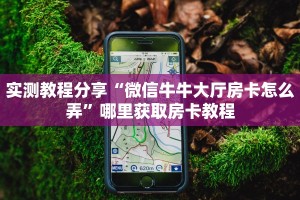 实测教程分享“微信牛牛大厅房卡怎么弄”哪里获取房卡教程