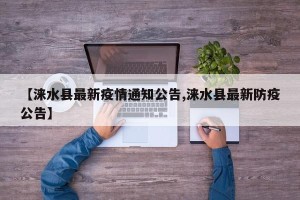 【涞水县最新疫情通知公告,涞水县最新防疫公告】