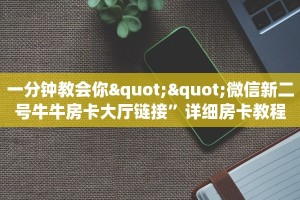 一分钟攻略""新卡贝大厅房卡怎么弄/微信链接金花房卡充值”获取房