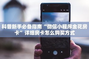 科普新手必备指南“微信小程序金花房卡”详细房卡怎么购买方式