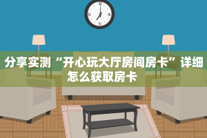 分享实测“开心玩大厅房间房卡”详细怎么获取房卡 