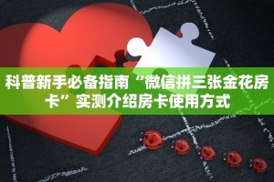 科普新手必备指南“微信拼三张金花房卡”实测介绍房卡使用方式