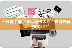 一分钟了解“卡贝房卡大厅”在哪充值购买