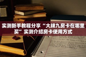 实测新手教程分享“大牌九房卡在哪里买”实测介绍房卡使用方式