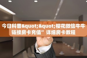 今日科普""樱花微信牛牛链接房卡充值”详细房卡教程