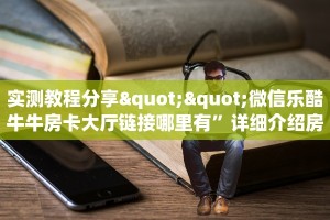 实测教程分享""微信乐酷牛牛房卡大厅链接哪里有”详细介绍房卡