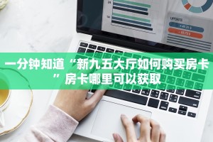 一分钟知道“新九五大厅如何购买房卡”房卡哪里可以获取