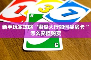 新手玩家攻略“蜜瓜大厅如何买房卡 ”怎么充值购买