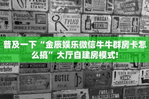普及一下“贝塔大厅微信群金花房卡去哪买”大厅自建房模式!
