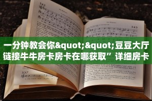 一分钟教会你""豆豆大厅链接牛牛房卡房卡在哪获取”详细房卡怎么