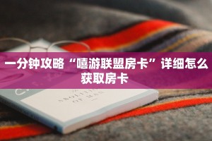 一分钟攻略“嘻游联盟房卡”详细怎么获取房卡 