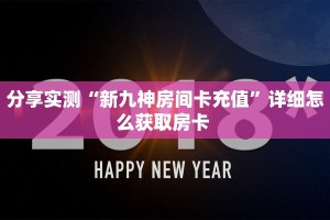 分享实测“新九神房间卡充值”详细怎么获取房卡 