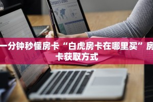 一分钟秒懂房卡“白虎房卡在哪里买”房卡获取方式