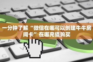 一分钟了解“微信在哪可以创建牛牛房间卡”在哪充值购买