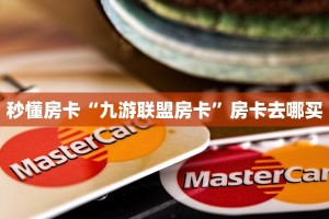 秒懂房卡“九游联盟房卡”房卡去哪买