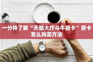 一分钟了解“天酷大厅斗牛房卡”房卡怎么购买方法