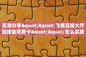科普新手必备指南“新卡农大厅金花房卡”实测介绍房卡使用方式