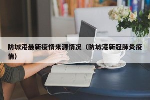 防城港最新疫情来源情况（防城港新冠肺炎疫情）