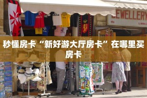 秒懂房卡“新好游大厅房卡”在哪里买房卡