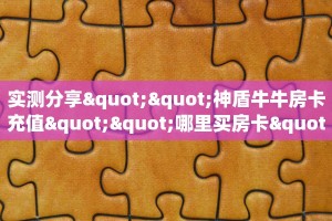 实测分享""神盾牛牛房卡充值""哪里买房卡"获取链接多少?