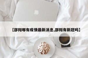 【邵阳哪有疫情最新消息,邵阳有新冠吗】