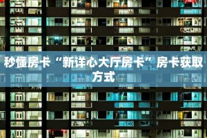 秒懂房卡“新详心大厅房卡”房卡获取方式