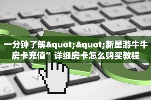 一分钟了解""新星游牛牛房卡充值”详细房卡怎么购买教程