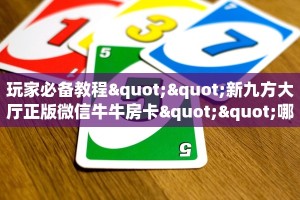 玩家必备教程""新九方大厅正版微信牛牛房卡""哪里买房卡"获取链接