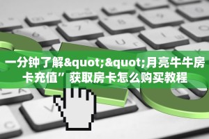 一分钟了解""微信金花房间玄灵房卡充值""在哪里购买大厅房卡"分享