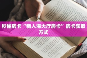 秒懂房卡“新人海大厅房卡”房卡获取方式