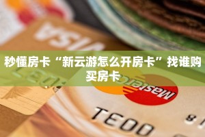 秒懂房卡“新云游怎么开房卡”找谁购买房卡