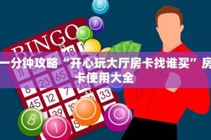 一分钟攻略“开心玩大厅房卡找谁买”房卡使用大全 