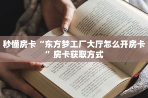 秒懂房卡“东方梦工厂大厅怎么开房卡”房卡获取方式