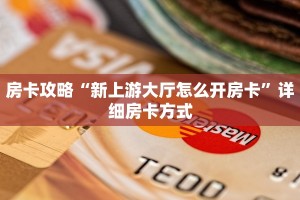 房卡攻略“新上游大厅怎么开房卡”详细房卡方式