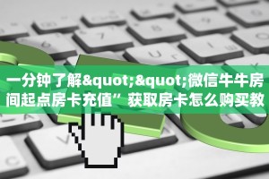 一分钟了解""微信牛牛房间起点房卡充值”获取房卡怎么购买教程