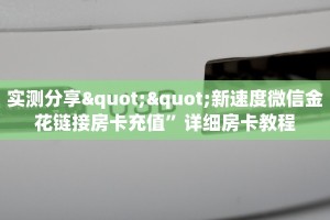 实测分享""新速度微信金花链接房卡充值”详细房卡教程